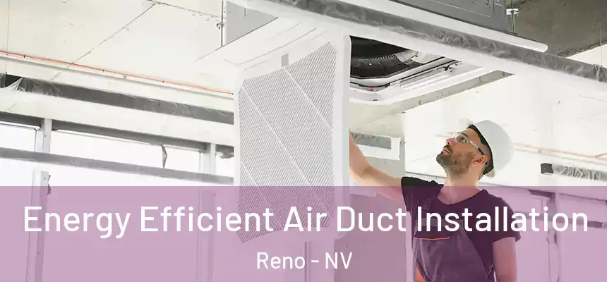 Energy Efficient Air Duct Installation Reno - NV